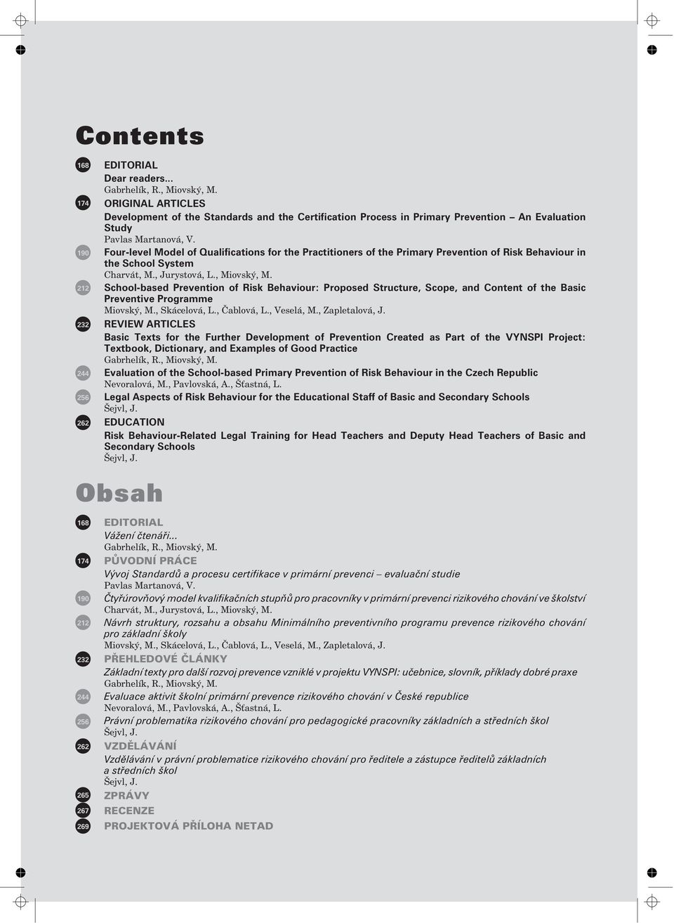 Four-level Model of Qualifications for the Practitioners of the Primary Prevention of Risk Behaviour in the School System Charvát, M., Jurystová, L., Miovský, M.