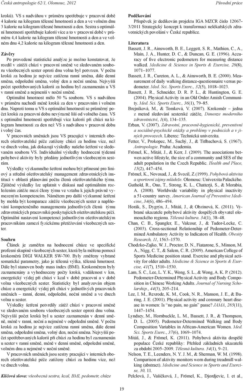 Sestra s optimál ní hmotností spotřebuje kalorií více a to v pracovní době v prů měru 4,4 kalorie na kilogram tělesné hmotnosti a den a ve vol ném dnu 4,2 kalorie na kilogram tělesné hmotnosti a den.