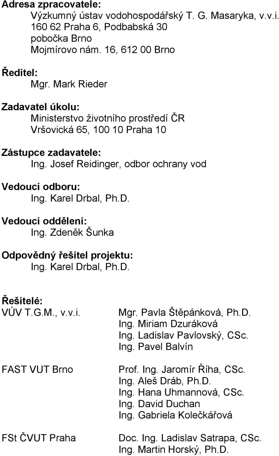 bal, Ph.D. Vedoucí oddělení: Ing. Zdeněk Šunka Odpovědný řešitel projektu: Ing. Karel Drbal, Ph.D. Řešitelé: VÚV T.G.M., v.v.i. FAST VUT Brno FSt ČVUT Praha Mgr. Pavla Štěpánková, Ph.D. Ing. Miriam Dzuráková Ing.