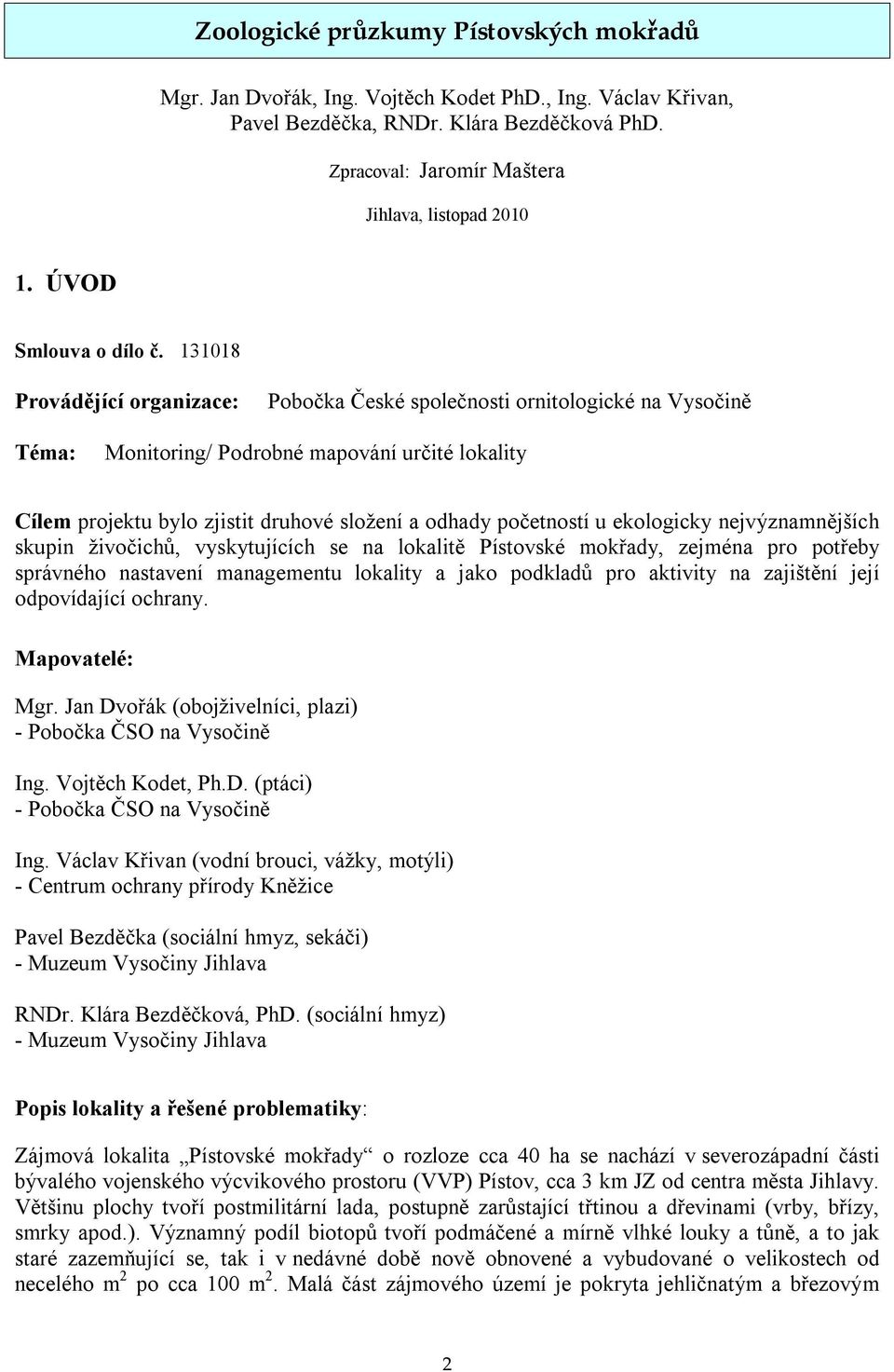 131018 Provádějící organizace: Pobočka České společnosti ornitologické na Vysočině Téma: Monitoring/ Podrobné mapování určité lokality Cílem projektu bylo zjistit druhové složení a odhady početností