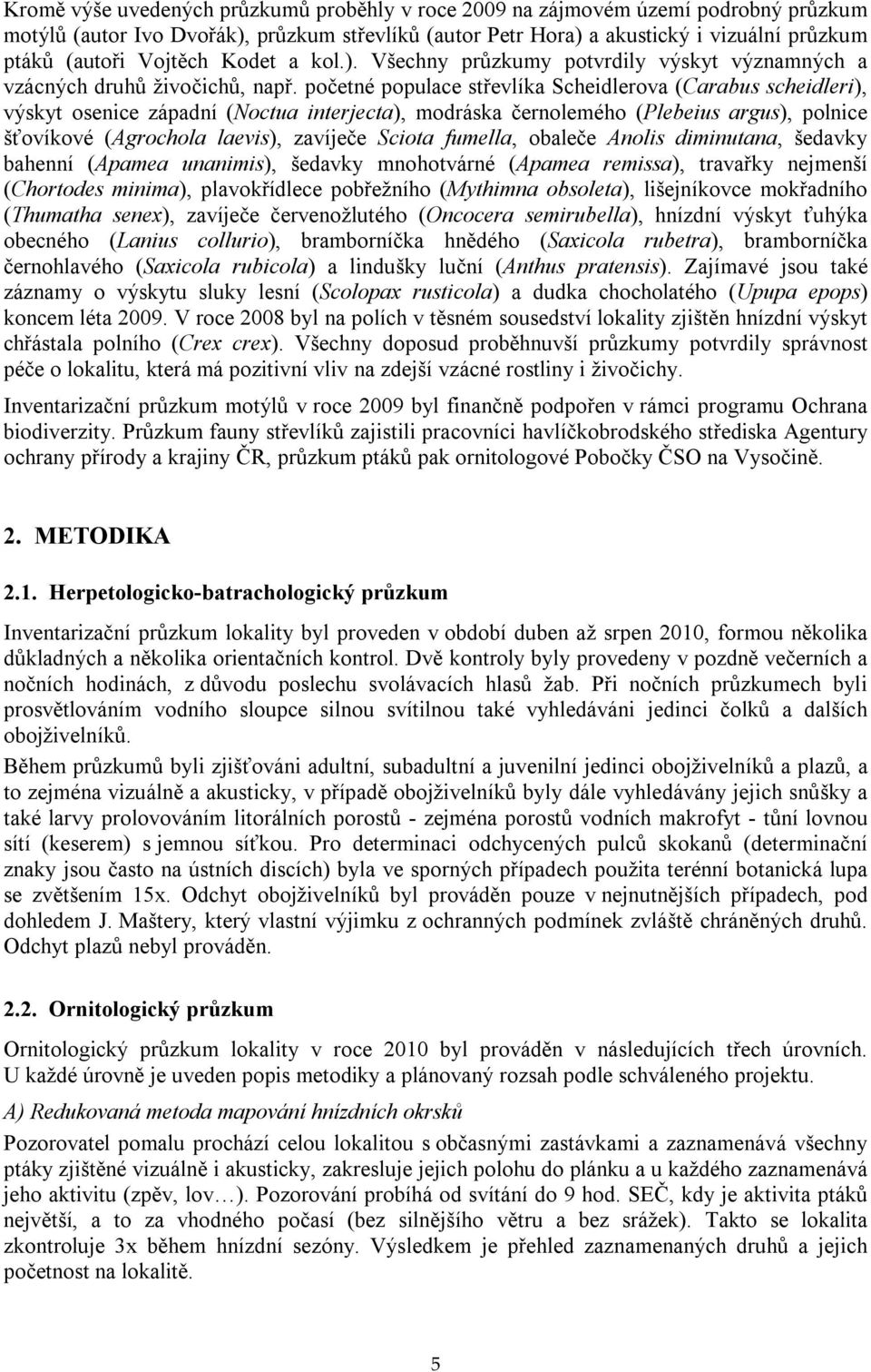 početné populace střevlíka Scheidlerova (Carabus scheidleri), výskyt osenice západní (Noctua interjecta), modráska černolemého (Plebeius argus), polnice šťovíkové (Agrochola laevis), zavíječe Sciota