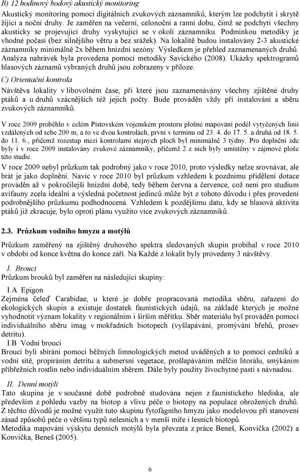 Podmínkou metodiky je vhodné počasí (bez silnějšího větru a bez srážek). Na lokalitě budou instalovány 2-3 akustické záznamníky minimálně 2x během hnízdní sezóny.