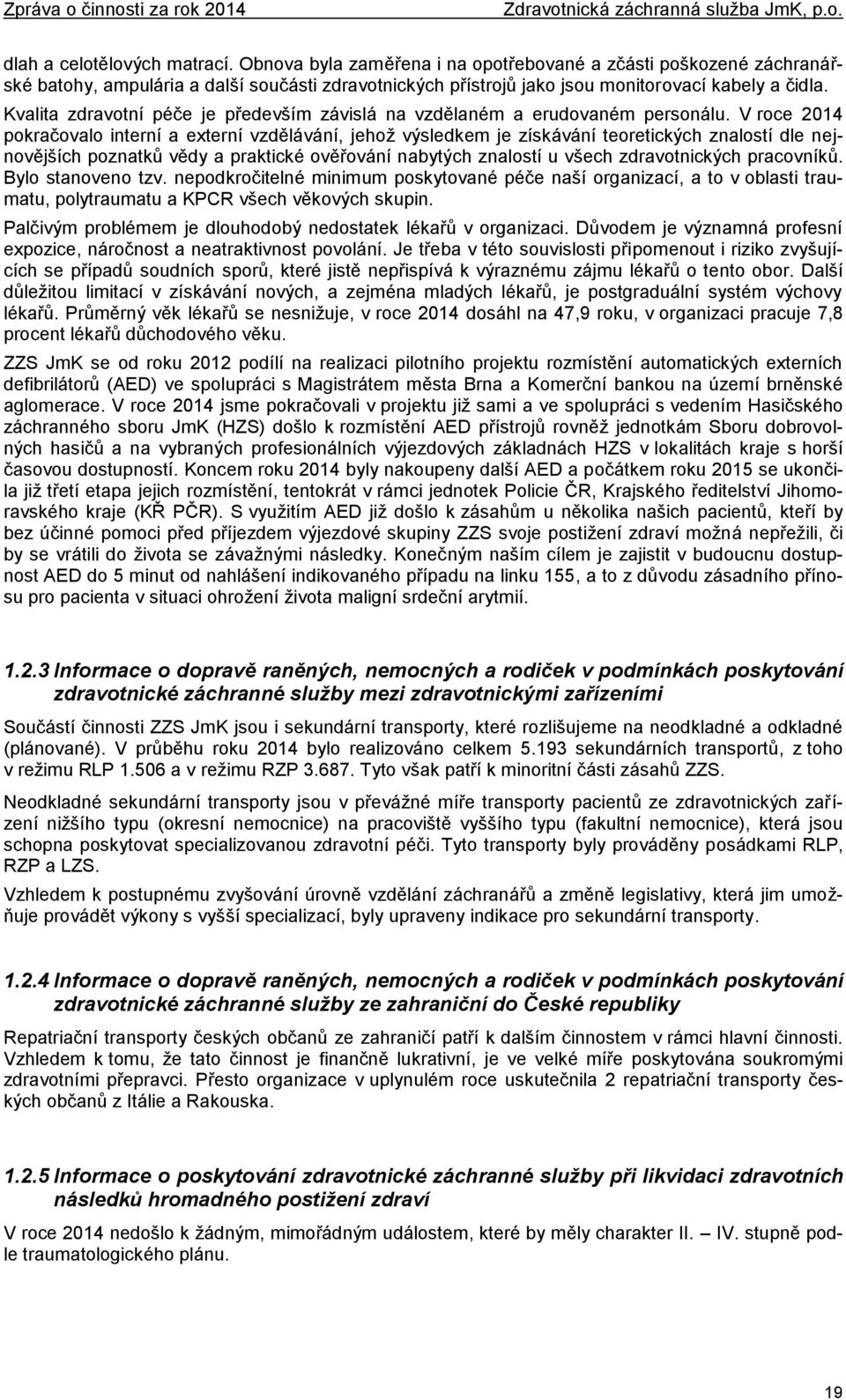 V roce 2014 pokračovalo interní a externí vzdělávání, jehož výsledkem je získávání teoretických znalostí dle nejnovějších poznatků vědy a praktické ověřování nabytých znalostí u všech zdravotnických