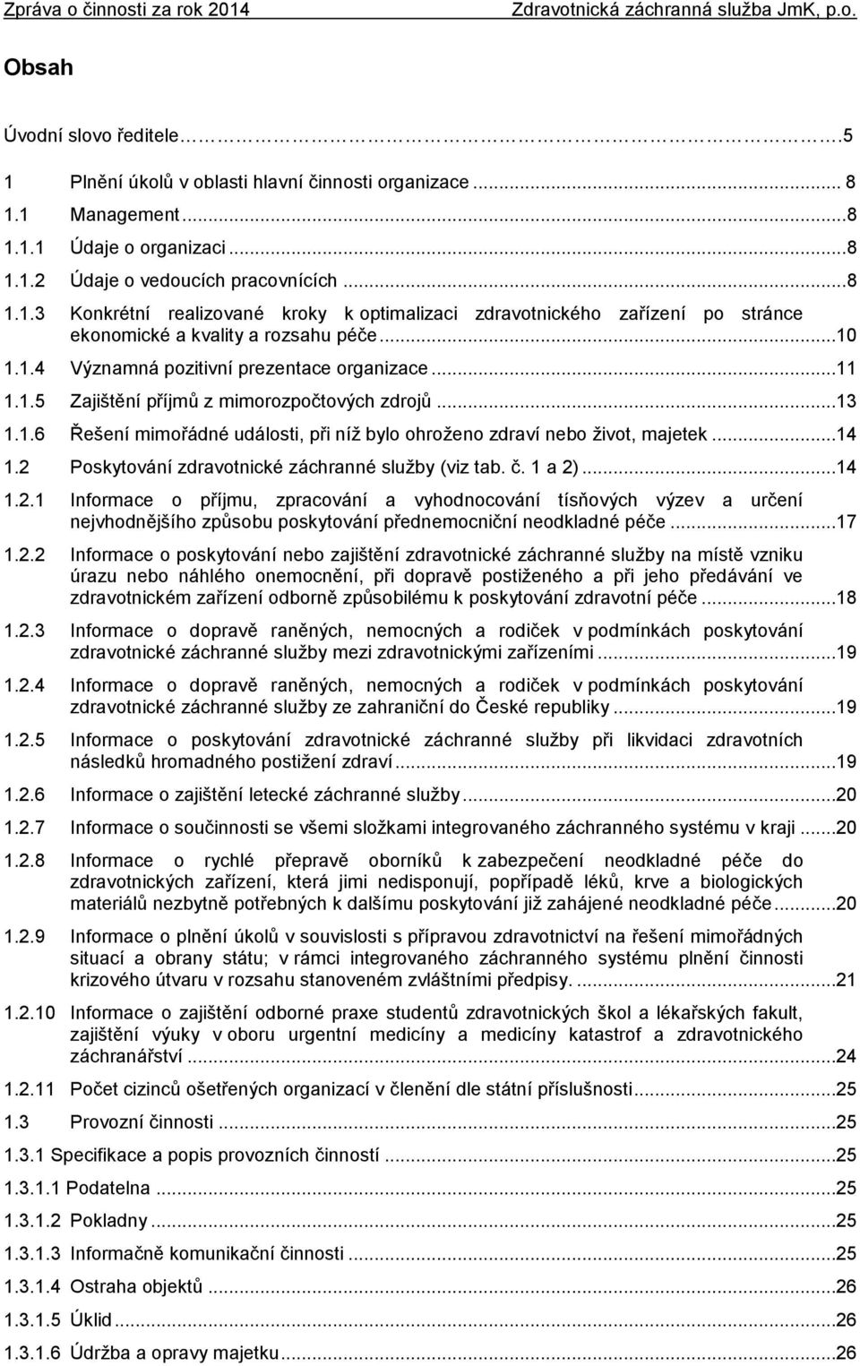 2 Poskytování zdravotnické záchranné služby (viz tab. č. 1 a 2)...14 1.2.1 Informace o příjmu, zpracování a vyhodnocování tísňových výzev a určení nejvhodnějšího způsobu poskytování přednemocniční neodkladné péče.