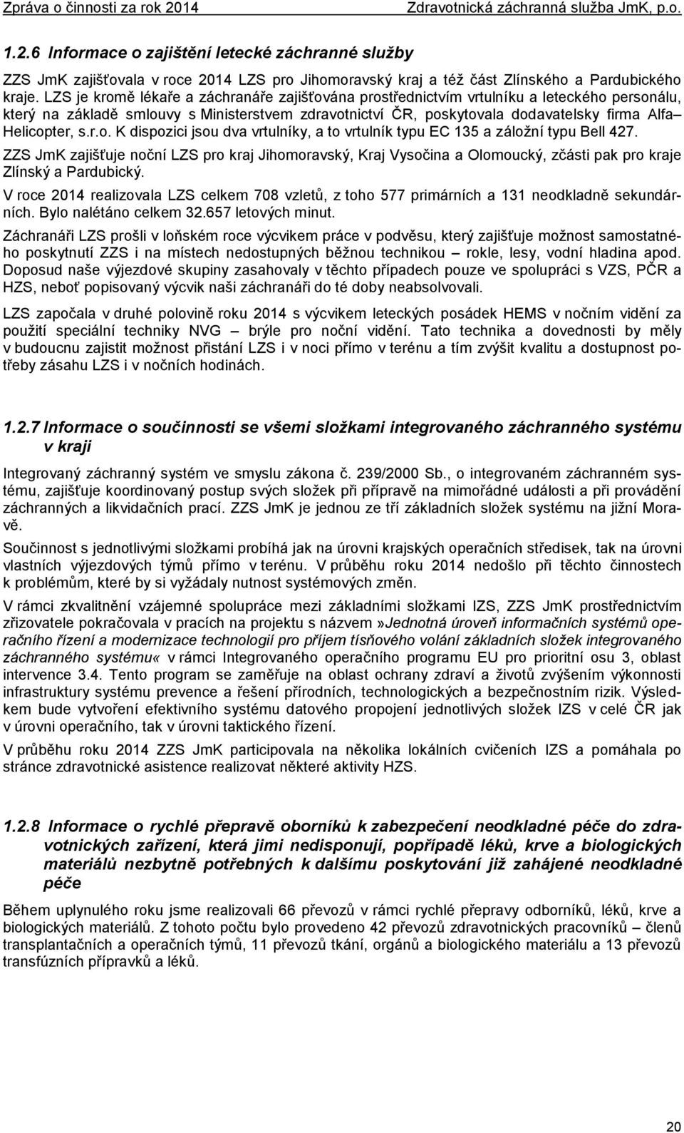 Helicopter, s.r.o. K dispozici jsou dva vrtulníky, a to vrtulník typu EC 135 a záložní typu Bell 427.