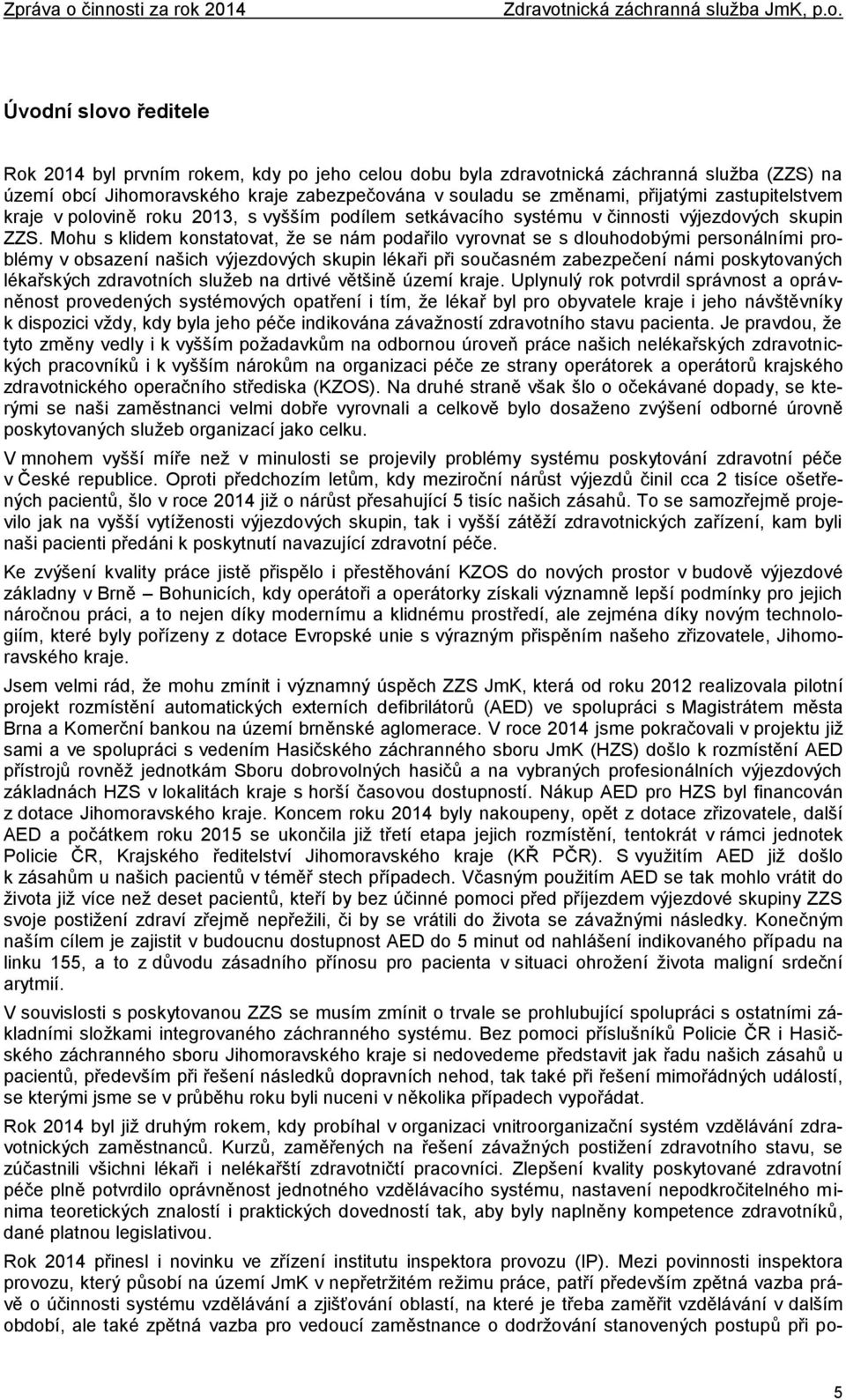 Mohu s klidem konstatovat, že se nám podařilo vyrovnat se s dlouhodobými personálními problémy v obsazení našich výjezdových skupin lékaři při současném zabezpečení námi poskytovaných lékařských