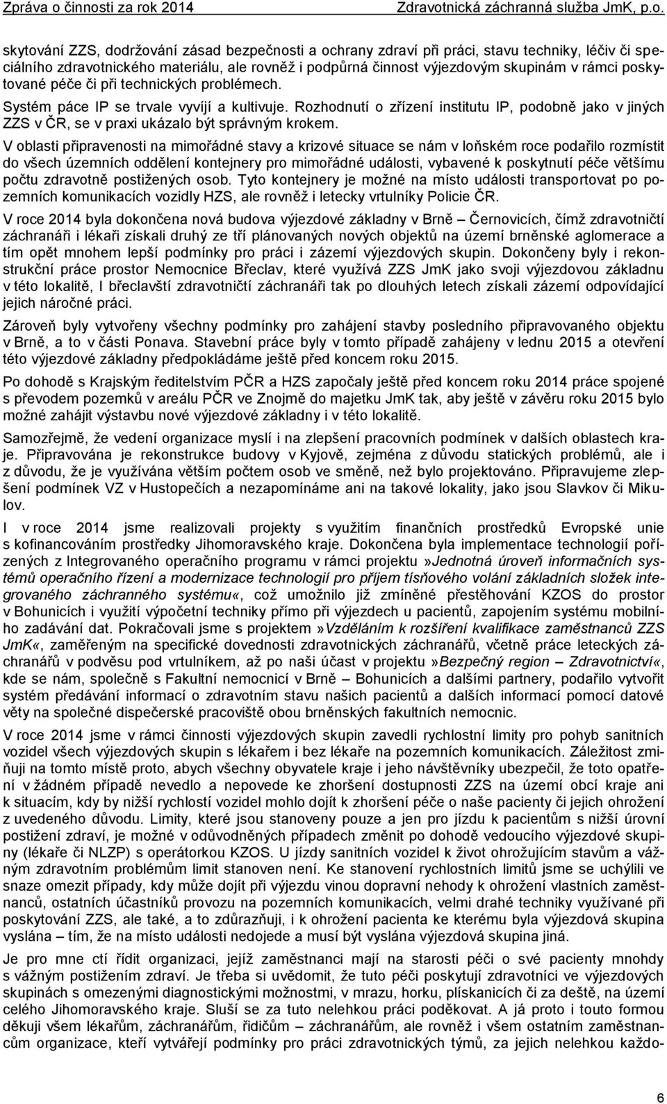 V oblasti připravenosti na mimořádné stavy a krizové situace se nám v loňském roce podařilo rozmístit do všech územních oddělení kontejnery pro mimořádné události, vybavené k poskytnutí péče většímu