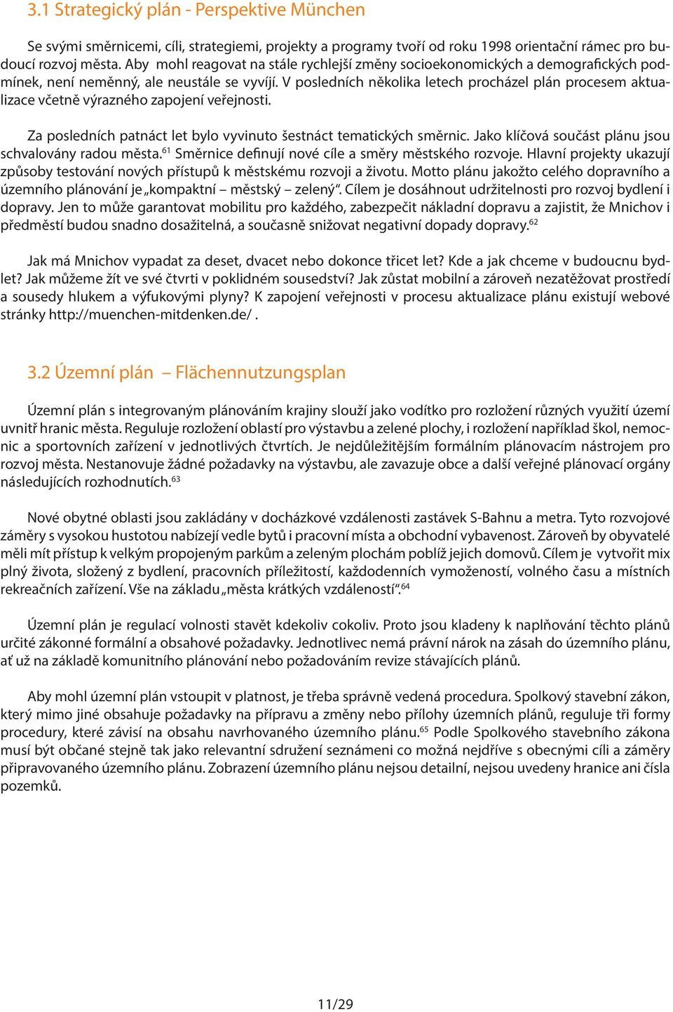 V posledních několika letech procházel plán procesem aktualizace včetně výrazného zapojení veřejnosti. Za posledních patnáct let bylo vyvinuto šestnáct tematických směrnic.