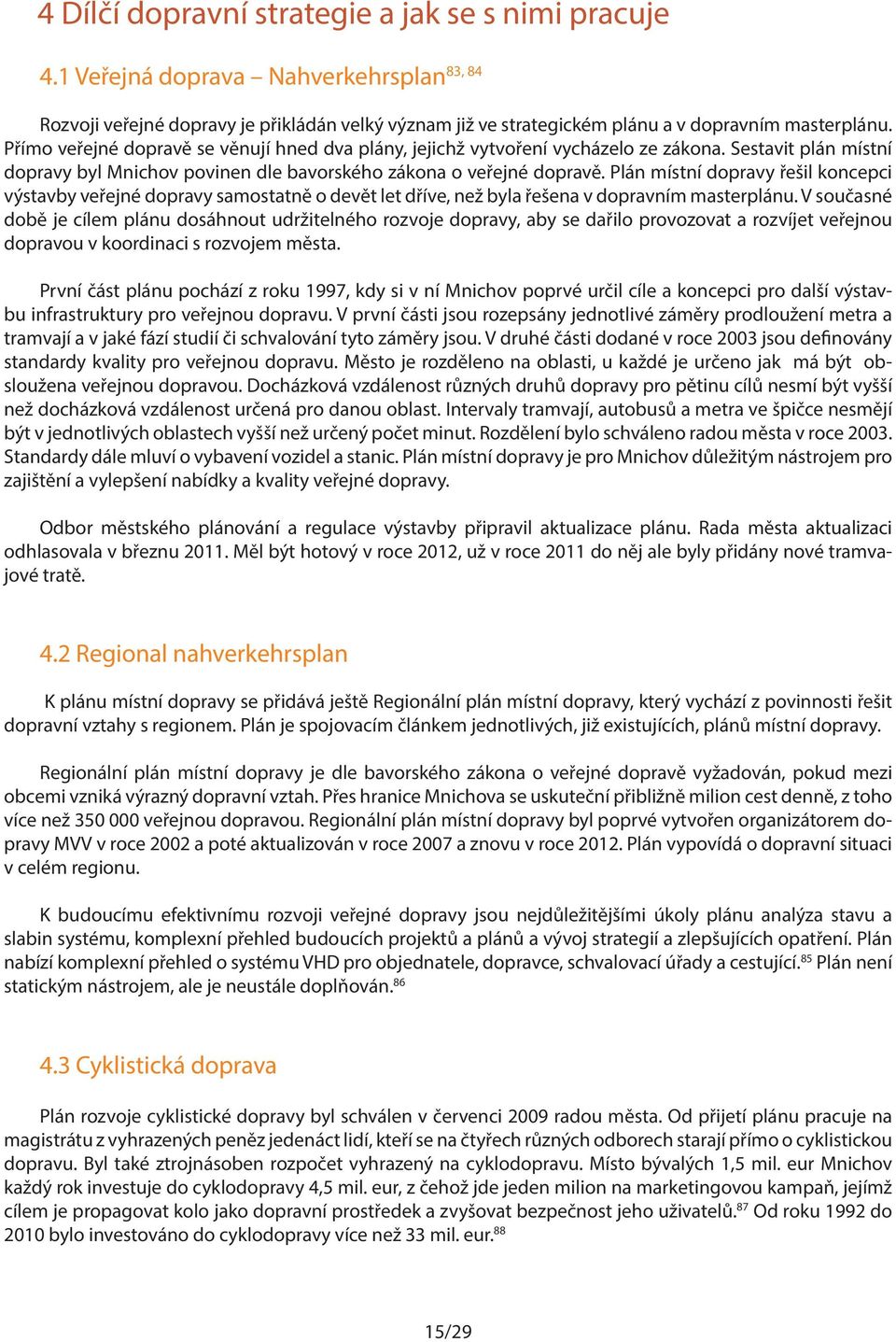 Plán místní dopravy řešil koncepci výstavby veřejné dopravy samostatně o devět let dříve, než byla řešena v dopravním masterplánu.