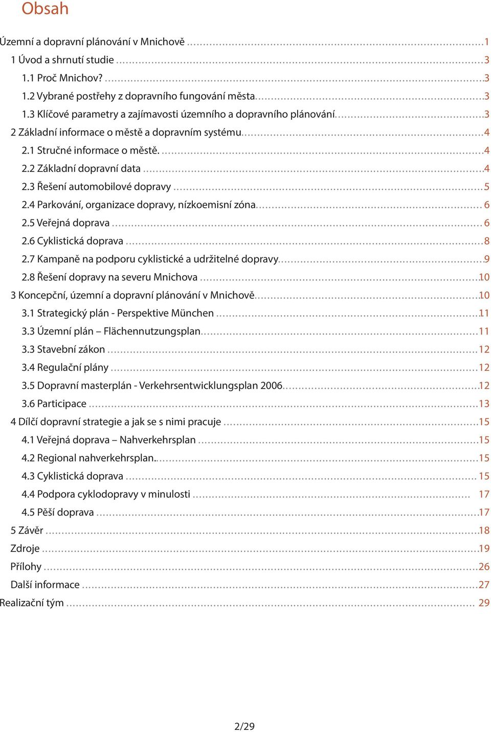 4 Parkování, organizace dopravy, nízkoemisní zóna... 6 2.5 Veřejná doprava... 6 2.6 Cyklistická doprava... 8 2.7 Kampaně na podporu cyklistické a udržitelné dopravy... 9 2.