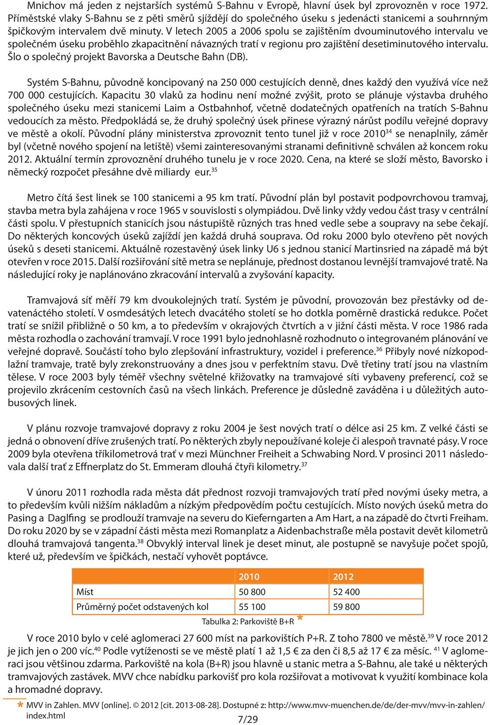 V letech 2005 a 2006 spolu se zajištěním dvouminutového intervalu ve společném úseku proběhlo zkapacitnění návazných tratí v regionu pro zajištění desetiminutového intervalu.