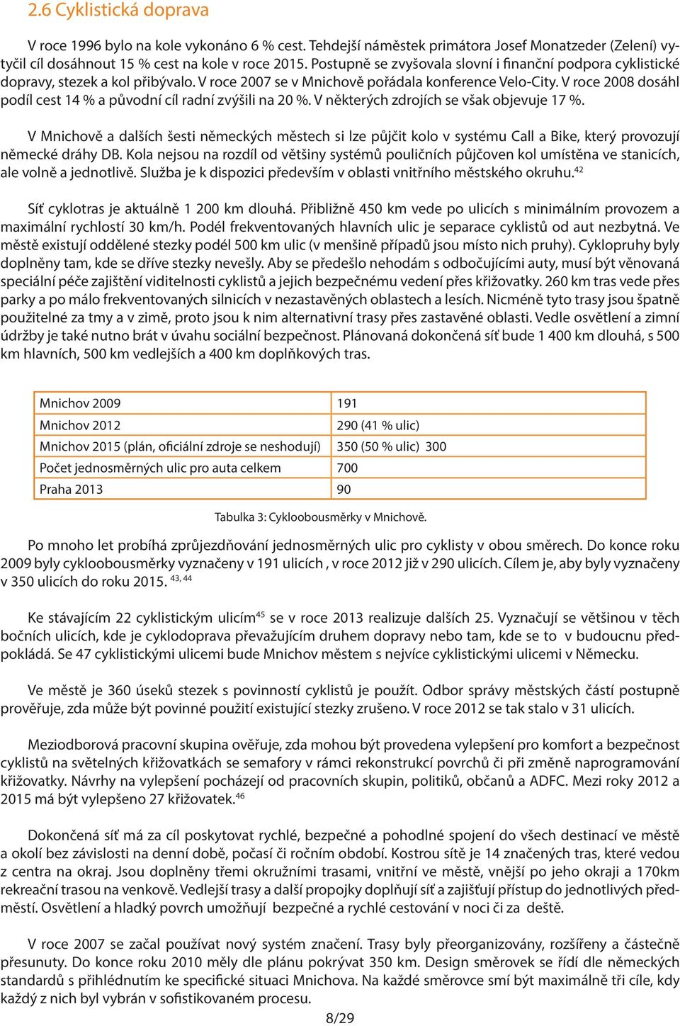 V roce 2008 dosáhl podíl cest 14 % a původní cíl radní zvýšili na 20 %. V některých zdrojích se však objevuje 17 %.