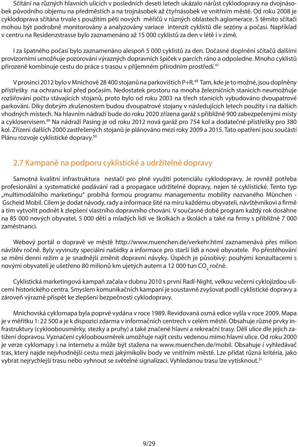 S těmito sčítači mohou být podrobně monitorovány a analyzovány variace intenzit cyklistů dle sezóny a počasí.