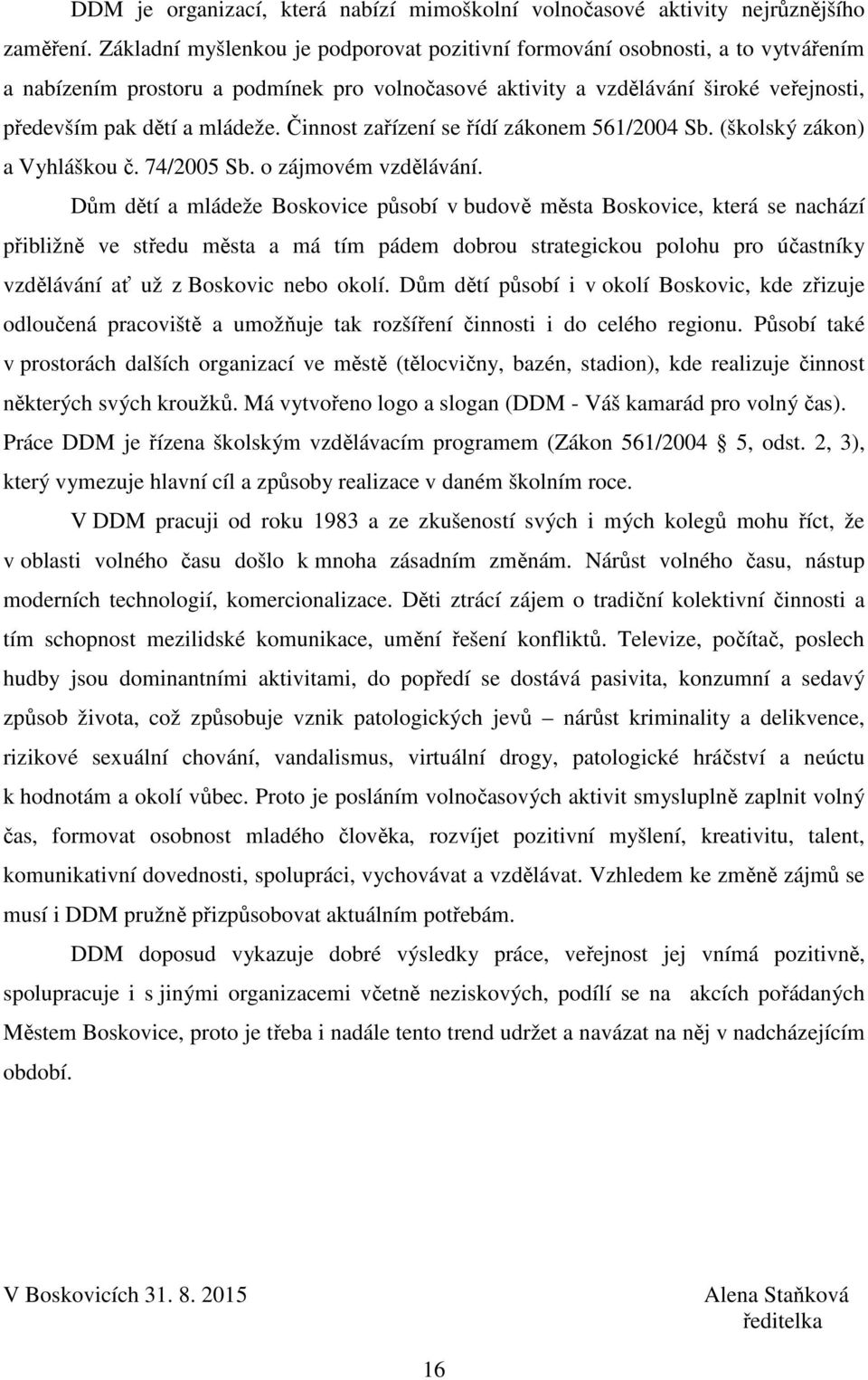 Činnost zařízení se řídí zákonem 561/2004 Sb. (školský zákon) a Vyhláškou č. 74/2005 Sb. o zájmovém vzdělávání.