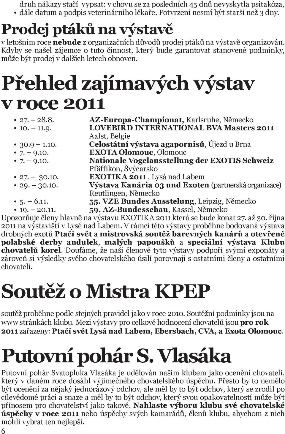 Kdyby se našel zájemce o tuto činnost, který bude garantovat stanovené podmínky, může být prodej v dalších letech obnoven. Přehled zajímavých výstav v roce 2011 27. 28.