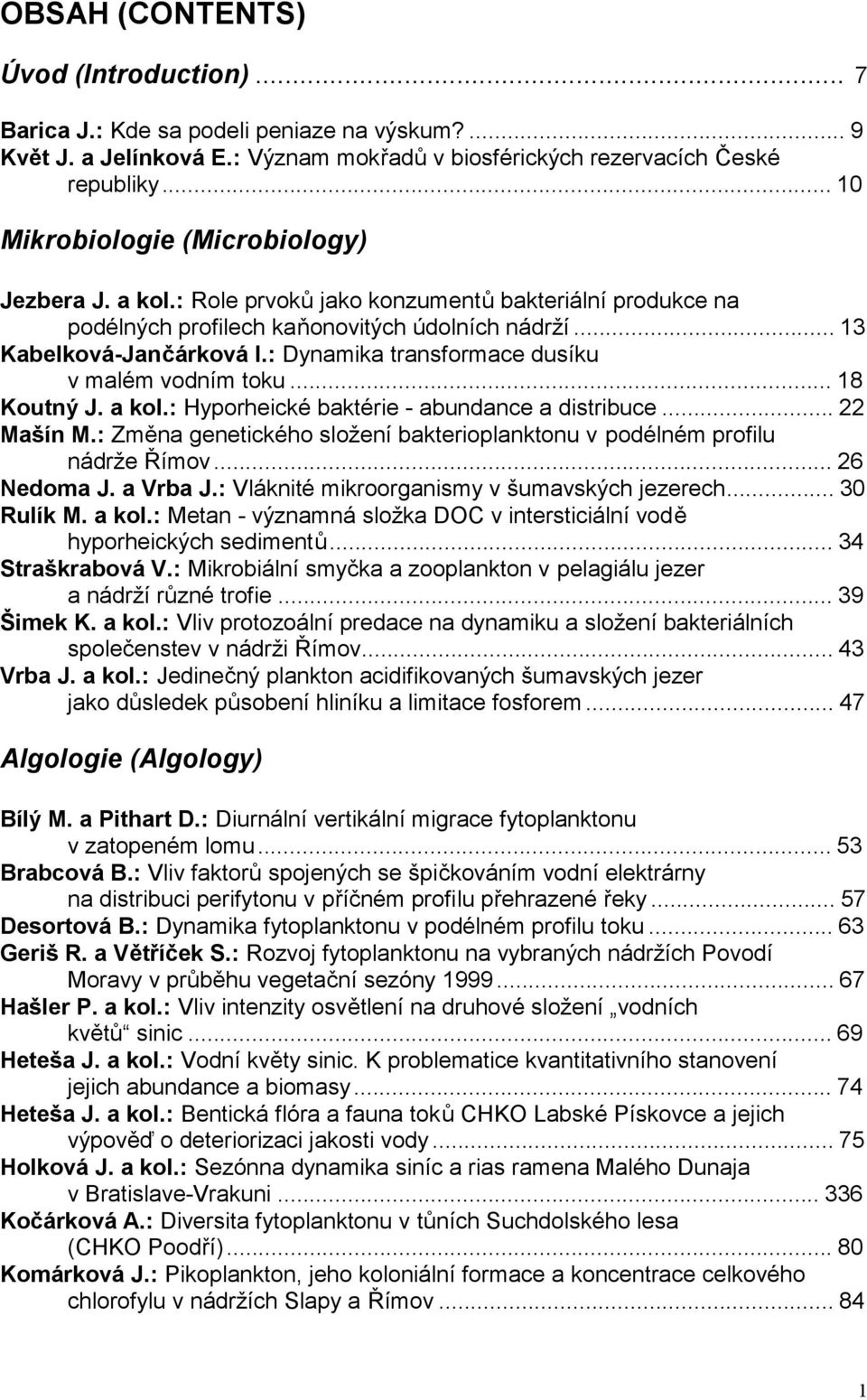 : Dynamika transformace dusíku v malém vodním toku...18 Koutný J. a kol.: Hyporheické baktérie - abundance a distribuce...22 Mašín M.