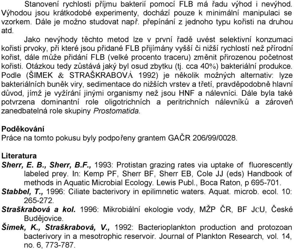 Jako nevýhody těchto metod lze v první řadě uvést selektivní konzumaci kořisti prvoky, při které jsou přidané FLB přijímány vyšší či nižší rychlostí než přírodní kořist, dále může přidání FLB (velké