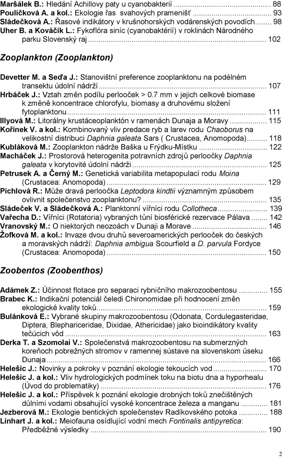 : Stanovištní preference zooplanktonu na podélném transektu údolní nádrží...107 Hrbáček J.: Vztah změn podílu perlooček > 0.