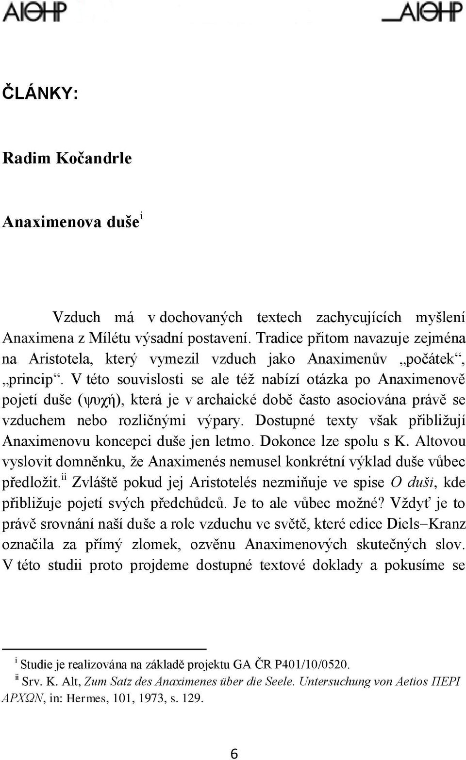 V této souvislosti se ale též nabízí otázka po Anaximenově pojetí duše (ψυχή), která je v archaické době často asociována právě se vzduchem nebo rozličnými výpary.