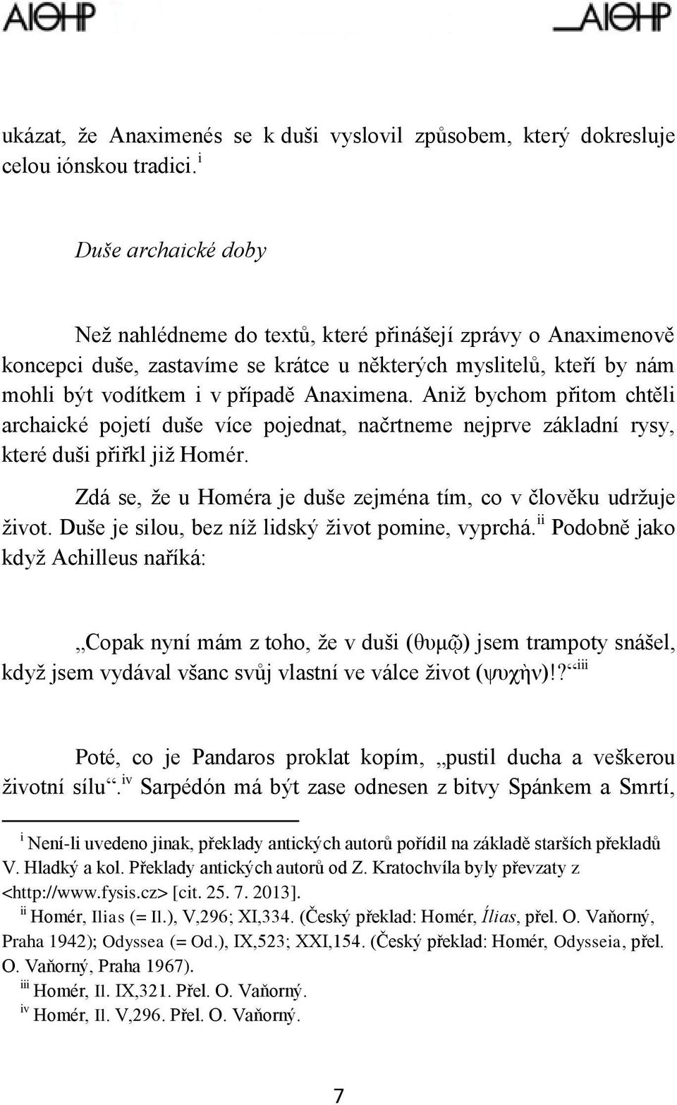 Aniž bychom přitom chtěli archaické pojetí duše více pojednat, načrtneme nejprve základní rysy, které duši přiřkl již Homér. Zdá se, že u Homéra je duše zejména tím, co v člověku udržuje život.