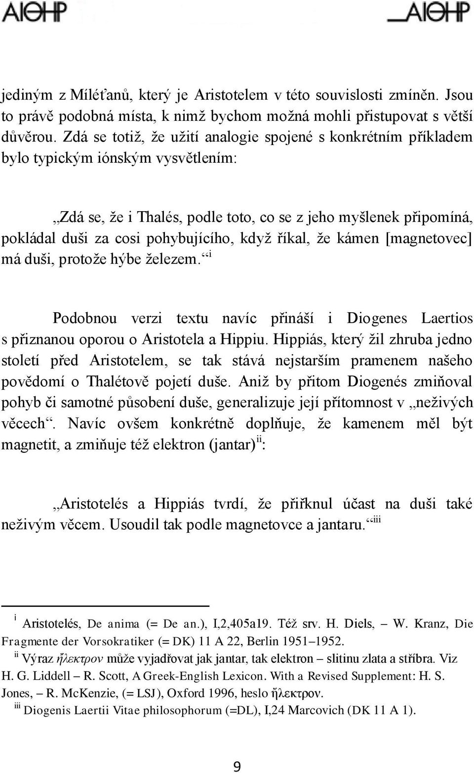 když říkal, že kámen [magnetovec] má duši, protože hýbe železem. i Podobnou verzi textu navíc přináší i Diogenes Laertios s přiznanou oporou o Aristotela a Hippiu.