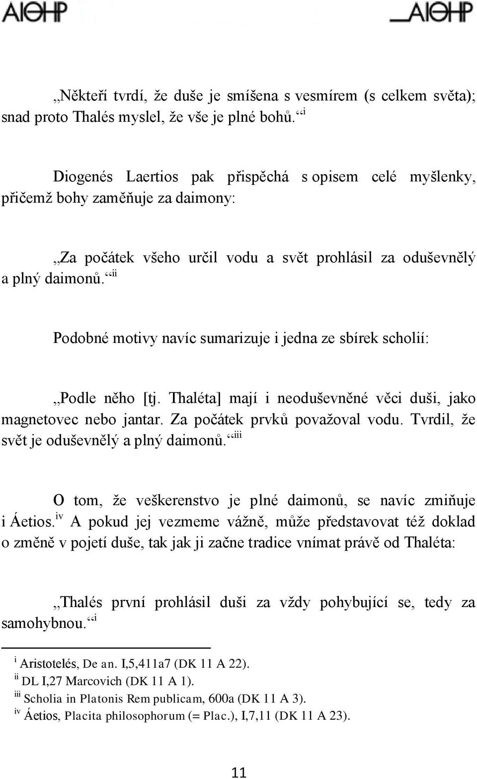 ii Podobné motivy navíc sumarizuje i jedna ze sbírek scholií: Podle něho [tj. Thaléta] mají i neoduševněné věci duši, jako magnetovec nebo jantar. Za počátek prvků považoval vodu.