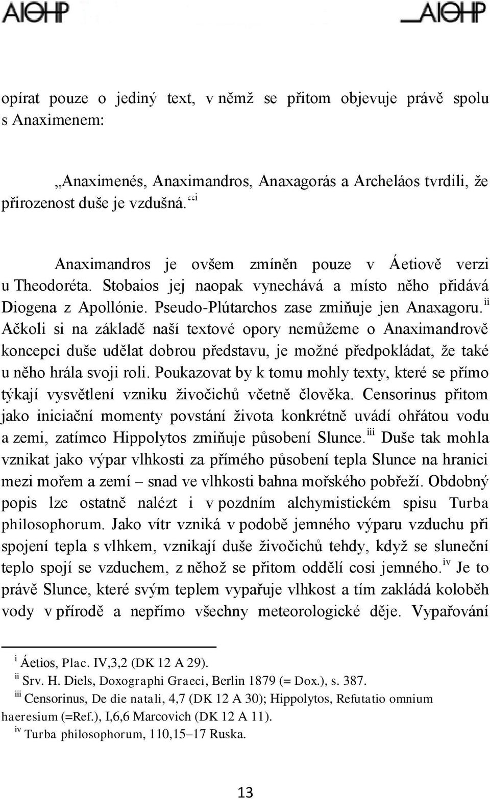 ii Ačkoli si na základě naší textové opory nemůžeme o Anaximandrově koncepci duše udělat dobrou představu, je možné předpokládat, že také u něho hrála svoji roli.