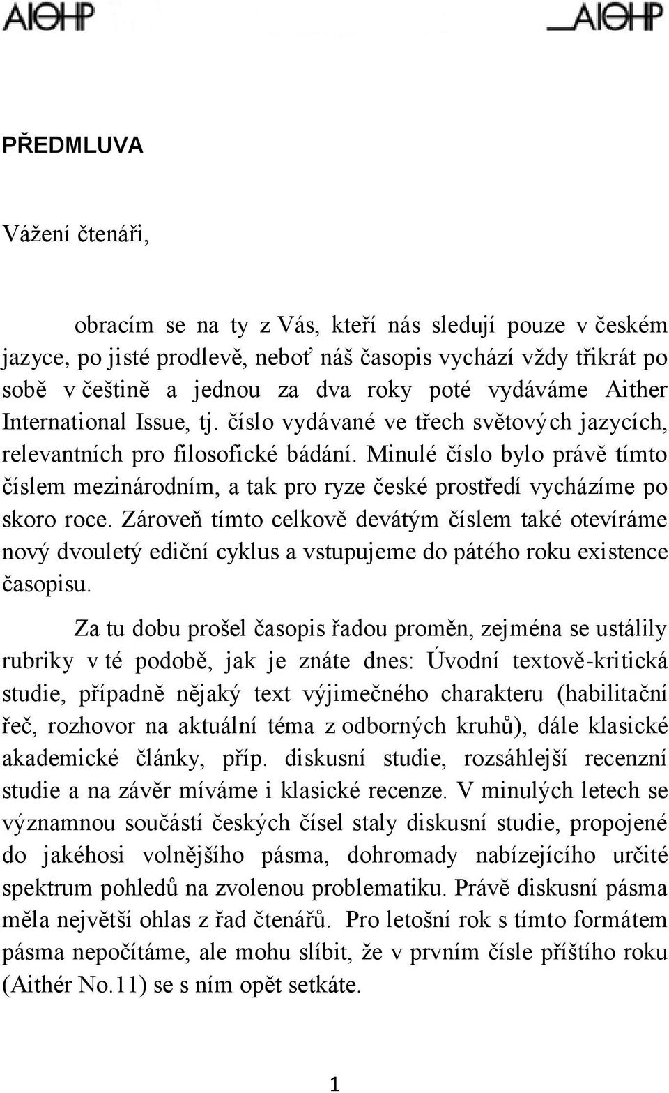 Minulé číslo bylo právě tímto číslem mezinárodním, a tak pro ryze české prostředí vycházíme po skoro roce.