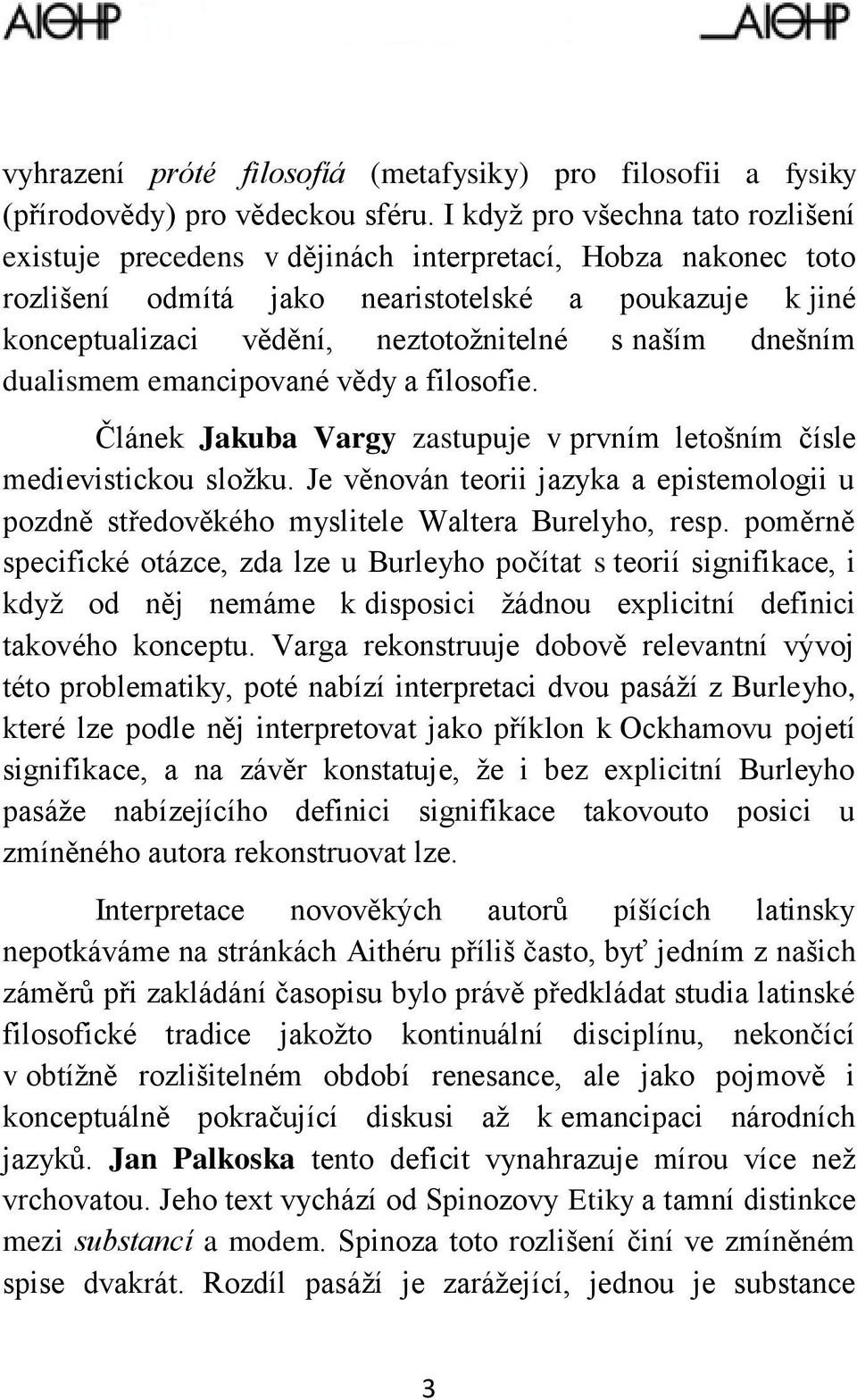 naším dnešním dualismem emancipované vědy a filosofie. Článek Jakuba Vargy zastupuje v prvním letošním čísle medievistickou složku.