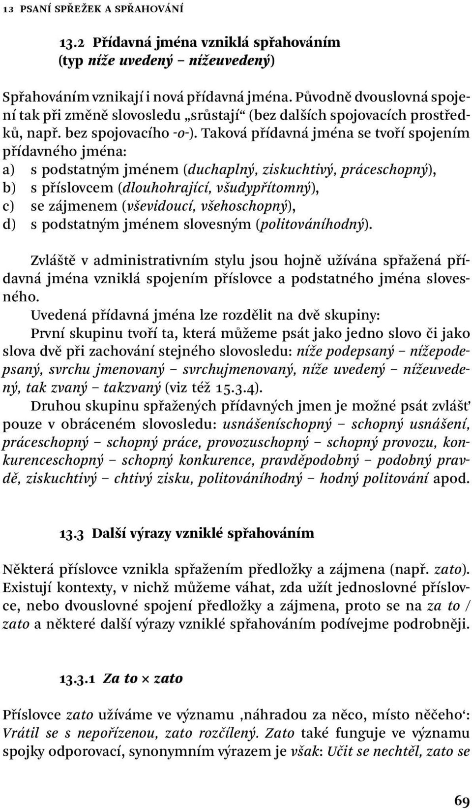 Taková přídavná jména se tvoří spojením přídavného jména: a) s podstatným jménem (duchaplný, ziskuchtivý, práceschopný), b) s příslovcem (dlouhohrající, všudypřítomný), c) se zájmenem (vševidoucí,