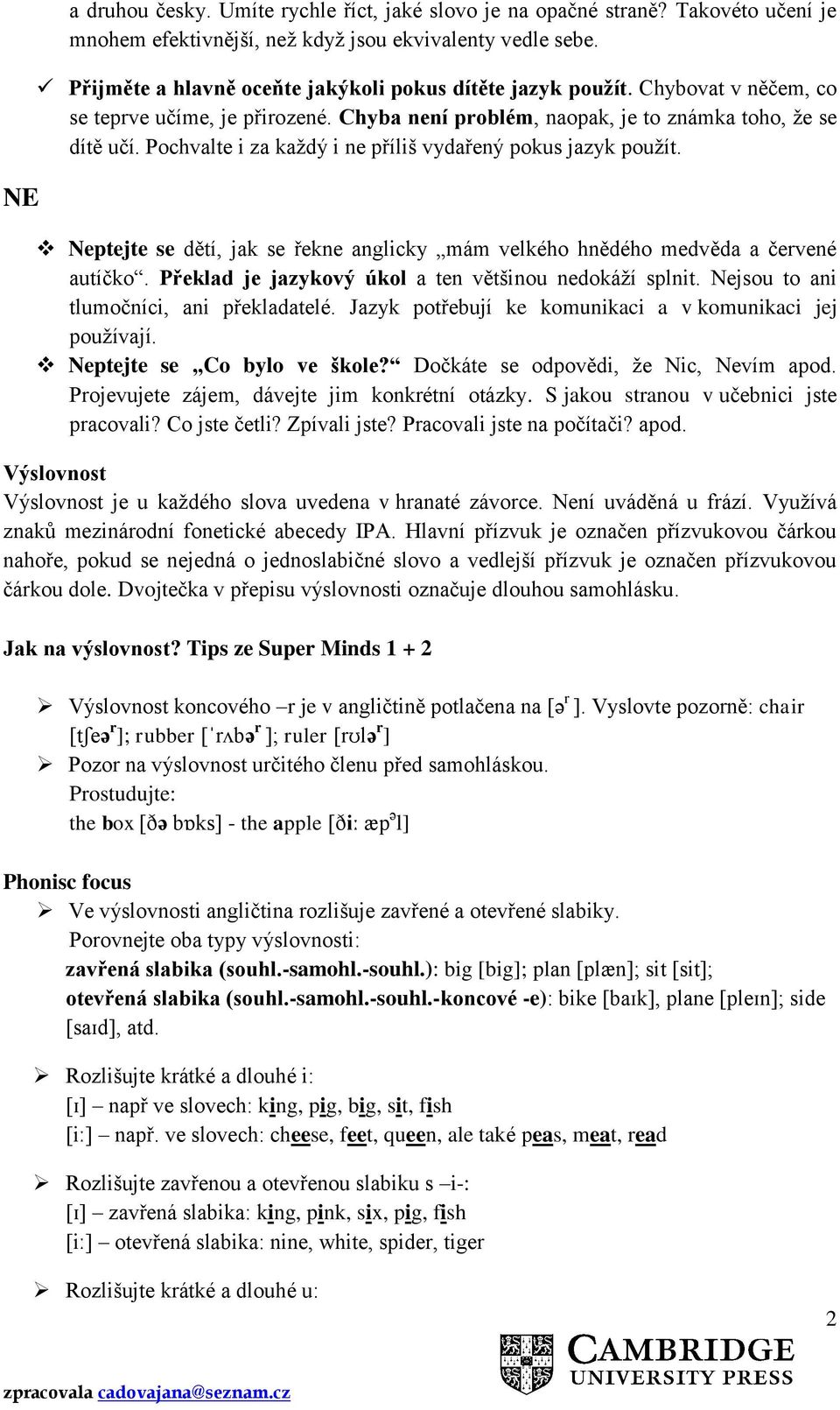 Pochvalte i za každý i ne příliš vydařený pokus jazyk použít. Neptejte se dětí, jak se řekne anglicky mám velkého hnědého medvěda a červené autíčko.