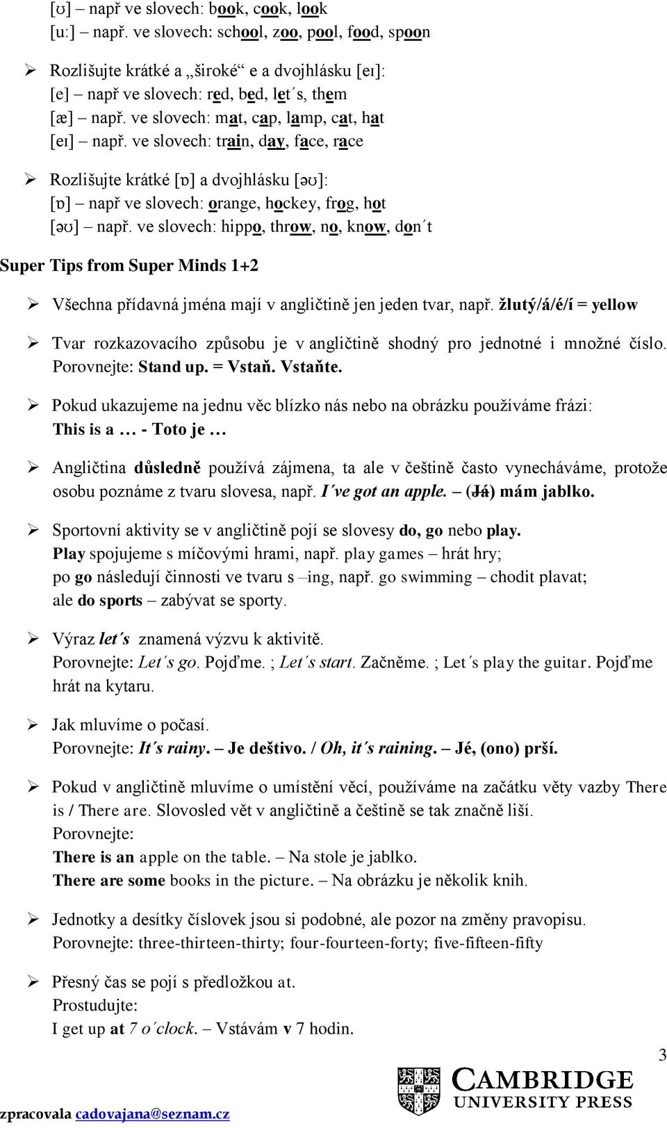 ve slovech: hippo, throw, no, know, don t Super Tips from Super Minds 1+2 Všechna přídavná jména mají v angličtině jen jeden tvar, např.