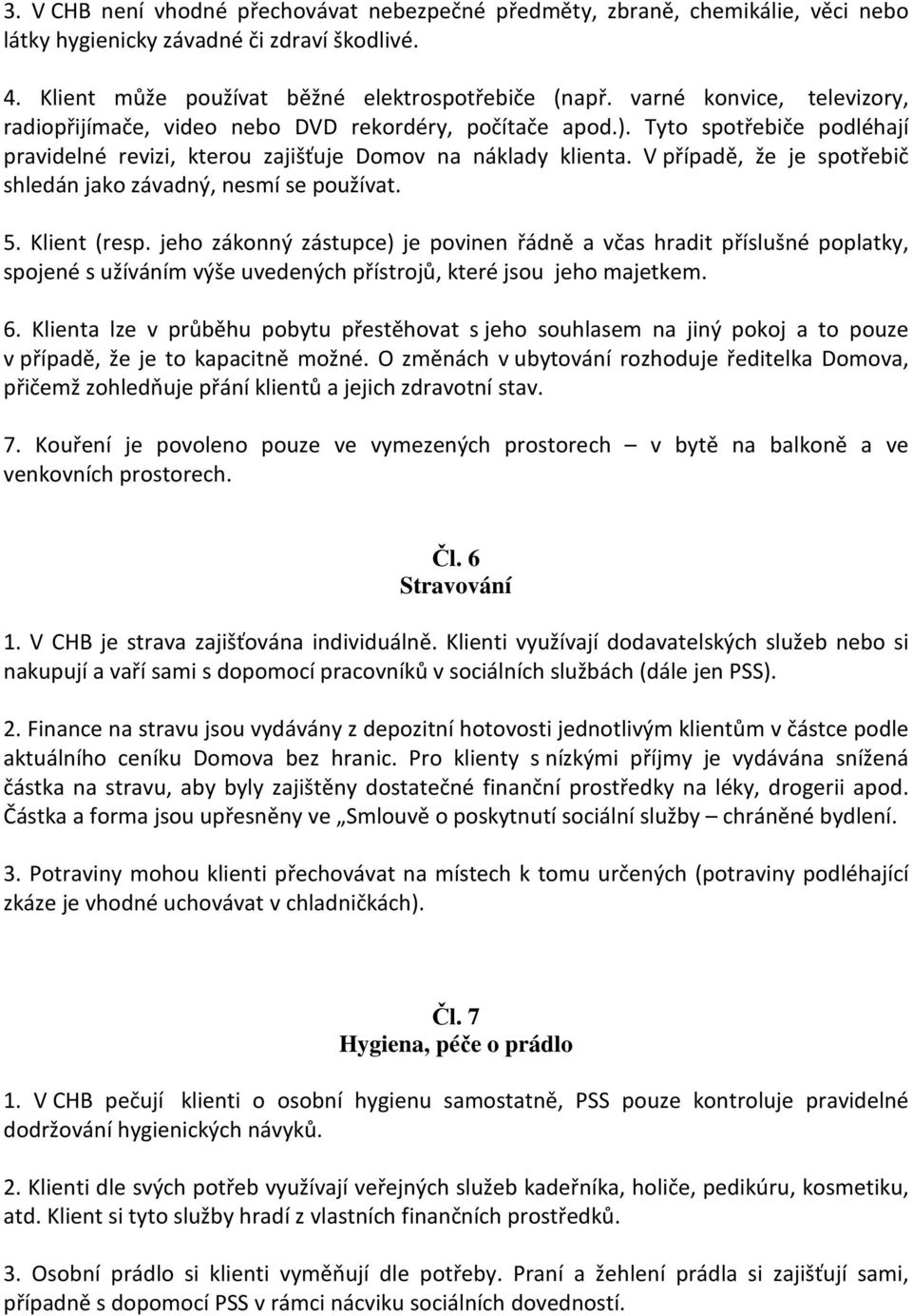 V případě, že je spotřebič shledán jako závadný, nesmí se používat. 5. Klient (resp.