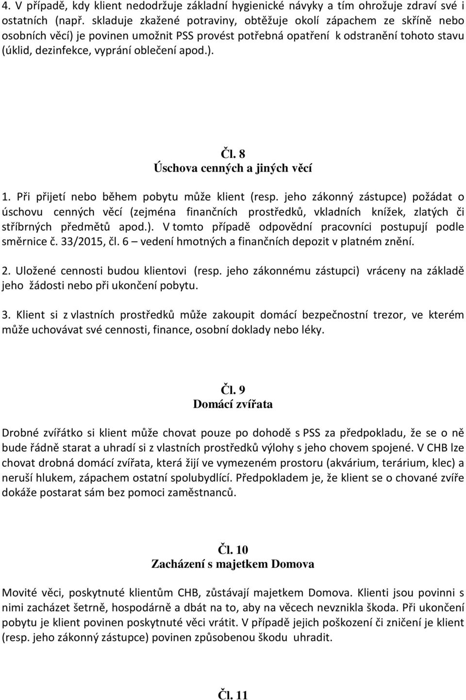 ). Čl. 8 Úschova cenných a jiných věcí 1. Při přijetí nebo během pobytu může klient (resp.