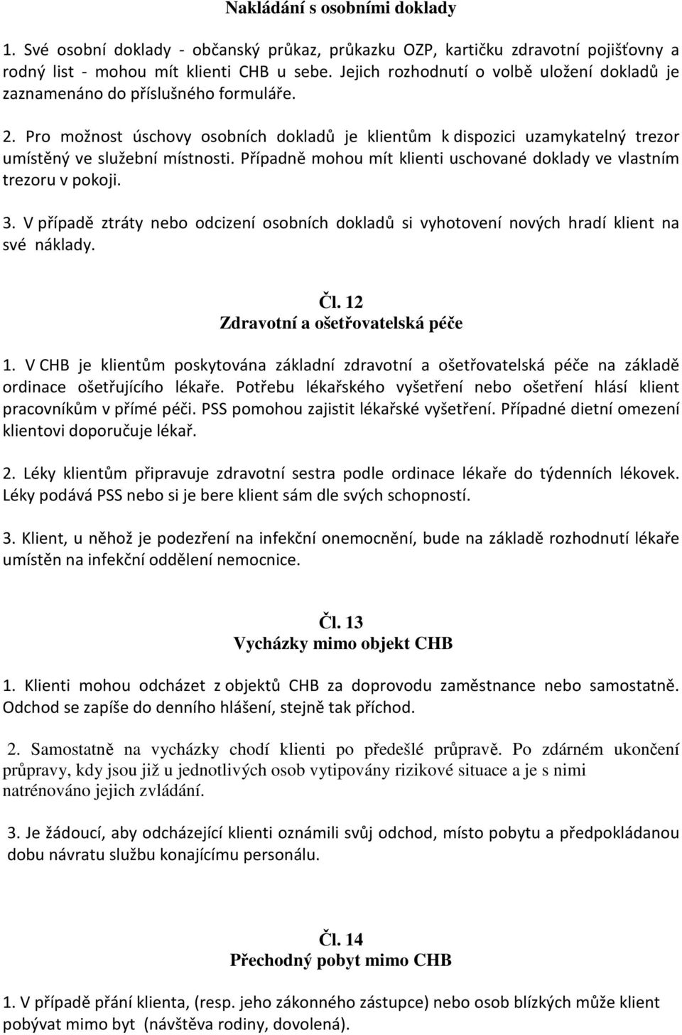 Případně mohou mít klienti uschované doklady ve vlastním trezoru v pokoji. 3. V případě ztráty nebo odcizení osobních dokladů si vyhotovení nových hradí klient na své náklady. Čl.