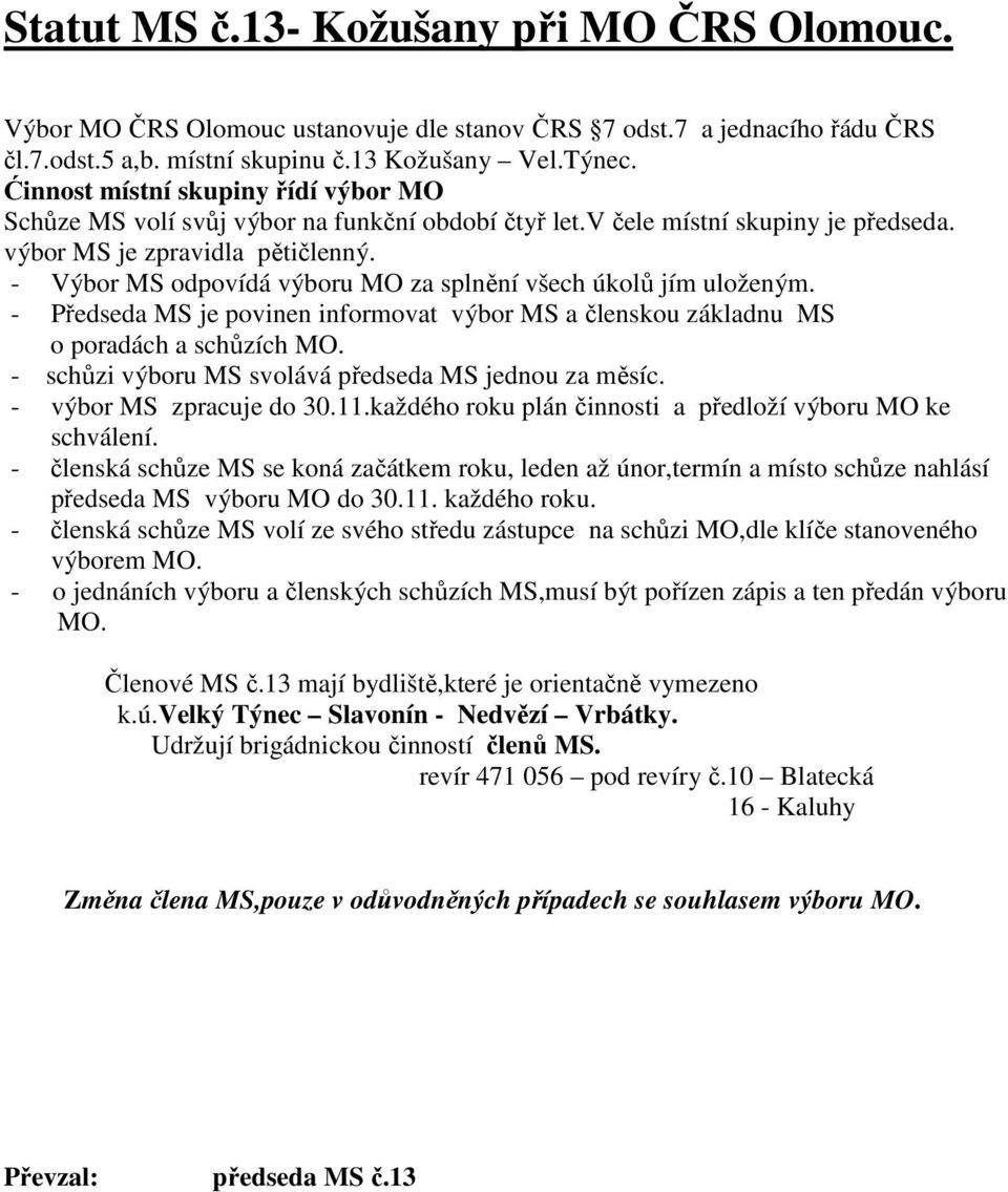 velký Týnec Slavonín - Nedvězí Vrbátky. Udržují brigádnickou činností členů MS.