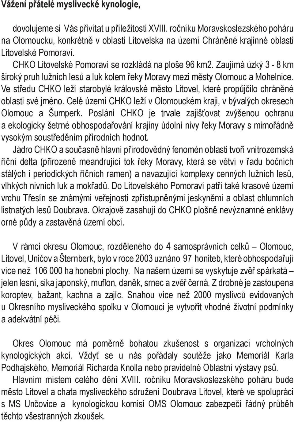 Zaujímá úzký 3-8 km široký pruh lužních lesů a luk kolem řeky Moravy mezi městy Olomouc a Mohelnice. Ve středu CHKO leží starobylé královské město Litovel, které propůjčilo chráněné oblasti své jméno.