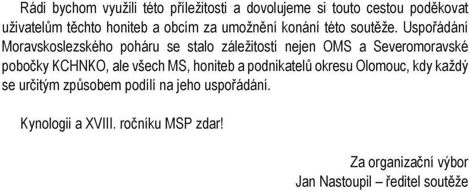 Uspořádání Moravskoslezského poháru se stalo záležitostí nejen OMS a Severomoravské pobočky KCHNKO, ale všech