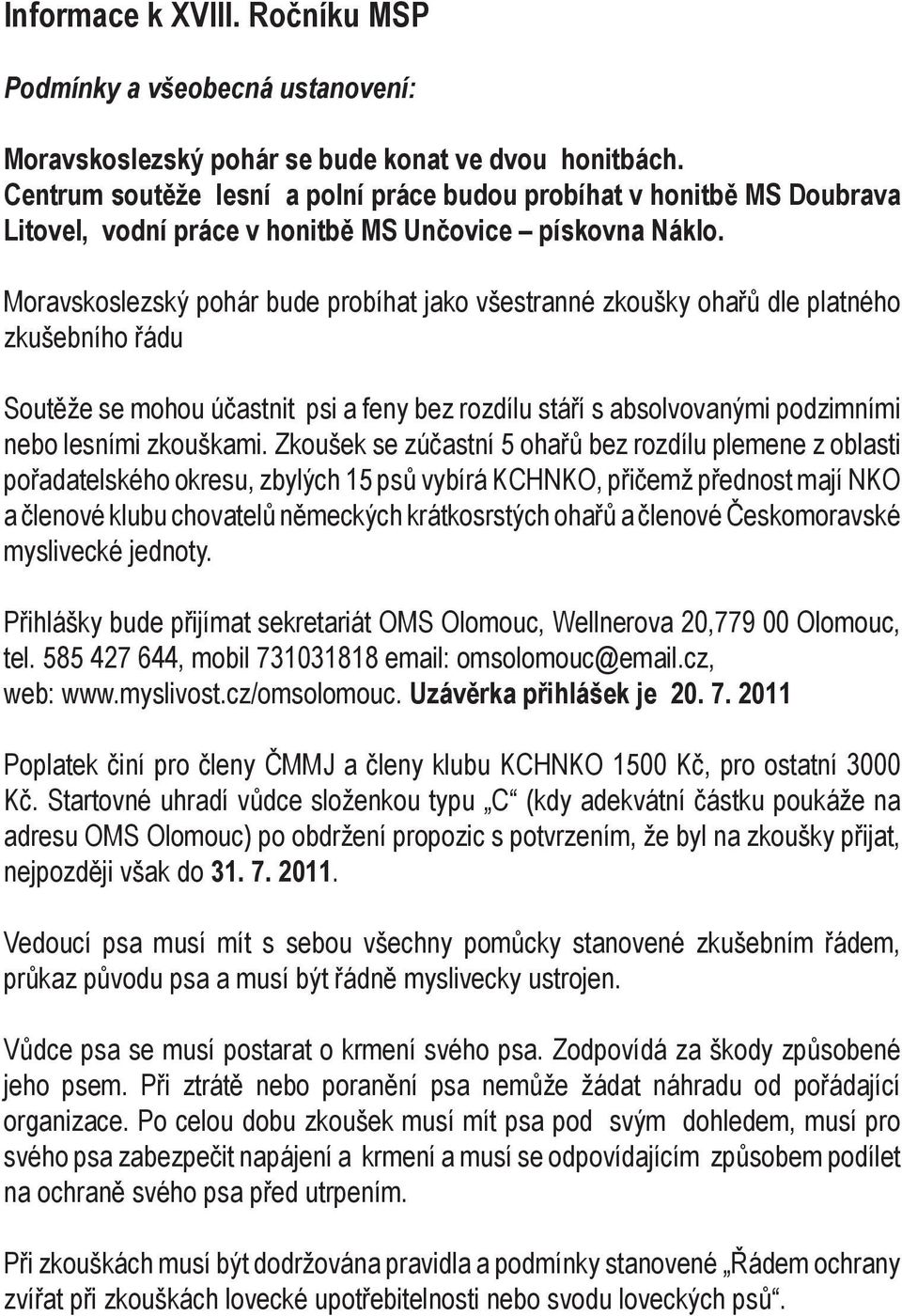 Moravskoslezský pohár bude probíhat jako všestranné zkoušky ohařů dle platného zkušebního řádu Soutěže se mohou účastnit psi a feny bez rozdílu stáří s absolvovanými podzimními nebo lesními zkouškami.