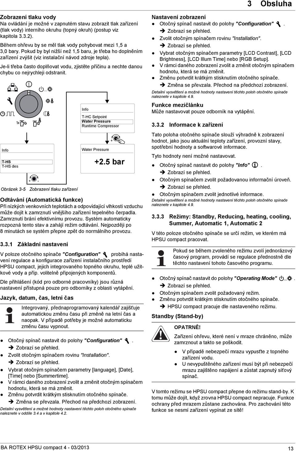 Je-li třeba často doplňovat vodu, zjistěte příčinu a nechte danou chybu co nejrychleji odstranit.