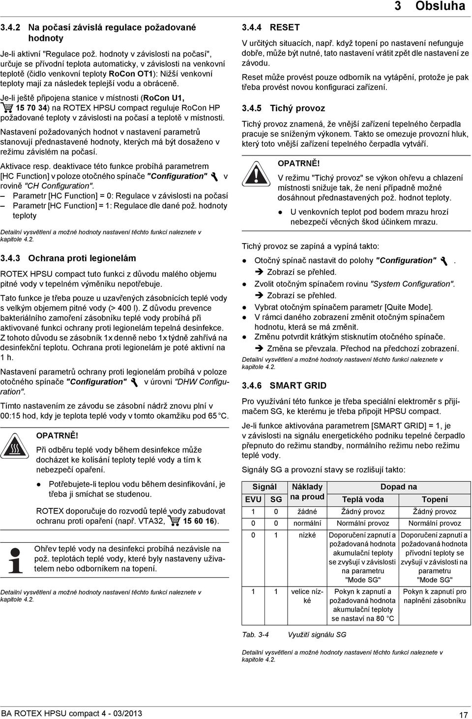 obráceně. Je-li ještě připojena stanice v místnosti (RoCon U1, 15 70 34) na ROTX HPSU compact reguluje RoCon HP požadované teploty v závislosti na počasí a teplotě v místnosti.