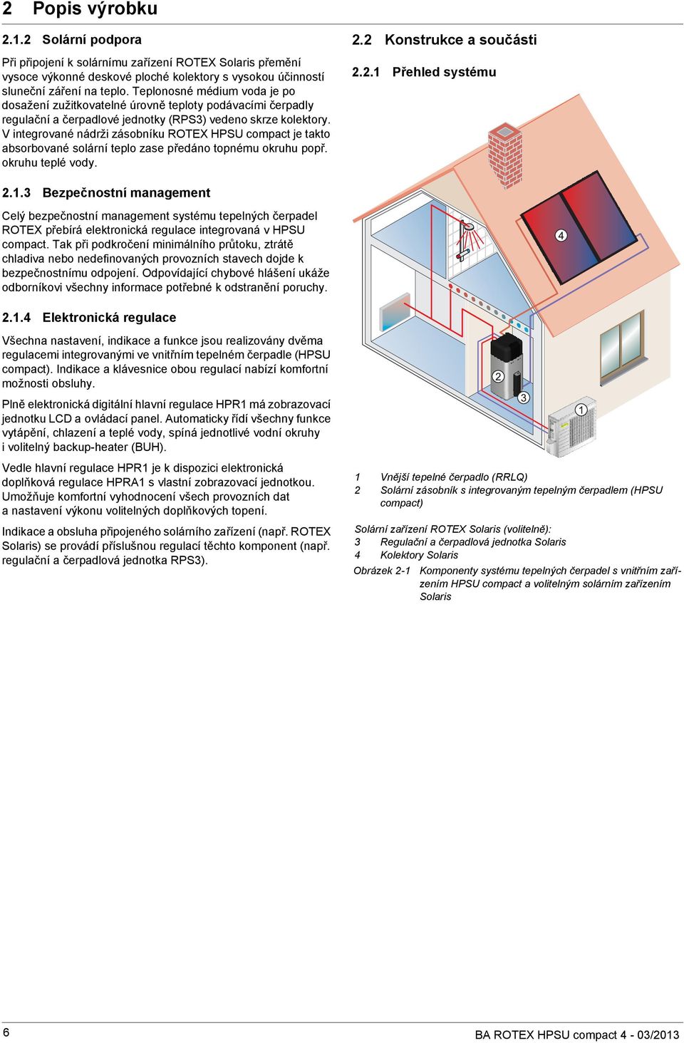 V integrované nádrži zásobníku ROTX HPSU compact je takto absorbované solární teplo zase předáno topnému okruhu popř. okruhu teplé vody. 2.2 Konstrukce a součásti 2.2.1 