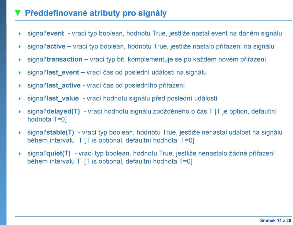 signal last_value - vrací hodnotu signálu před poslední událostí signal delayed(t) - vrací hodnotu signálu zpožděného o čas T [T je option, defaultní hodnota T=0] signal stable(t) - vrací typ