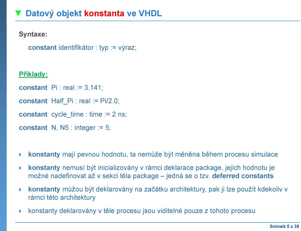 být inicializovány v rámci deklarace package, jejich hodnotu je možné nadefinovat až v sekci těla package jedná se o tzv.