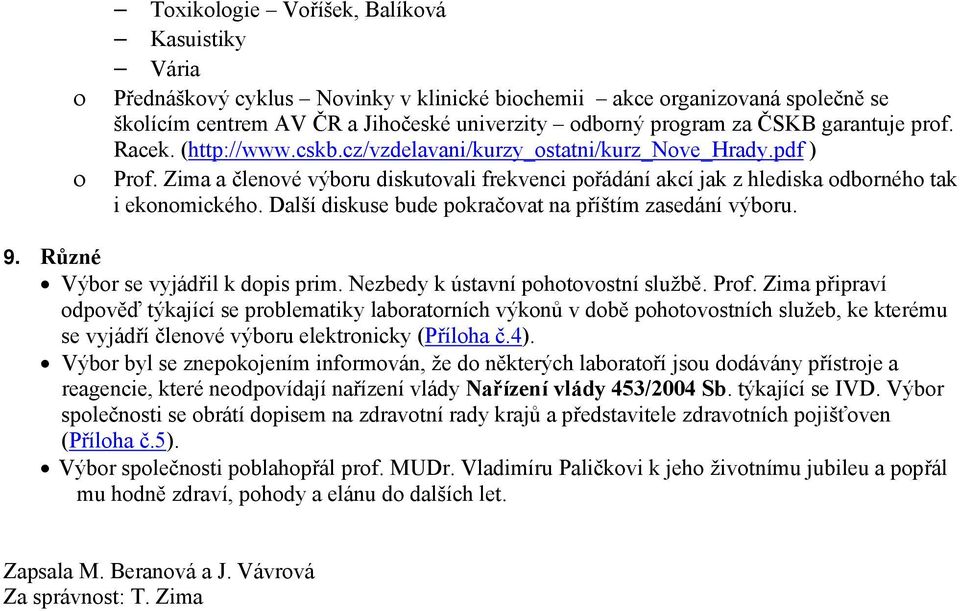 Další diskuse bude pokračovat na příštím zasedání výboru. 9. Různé Výbor se vyjádřil k dopis prim. Nezbedy k ústavní pohotovostní službě. Prof.