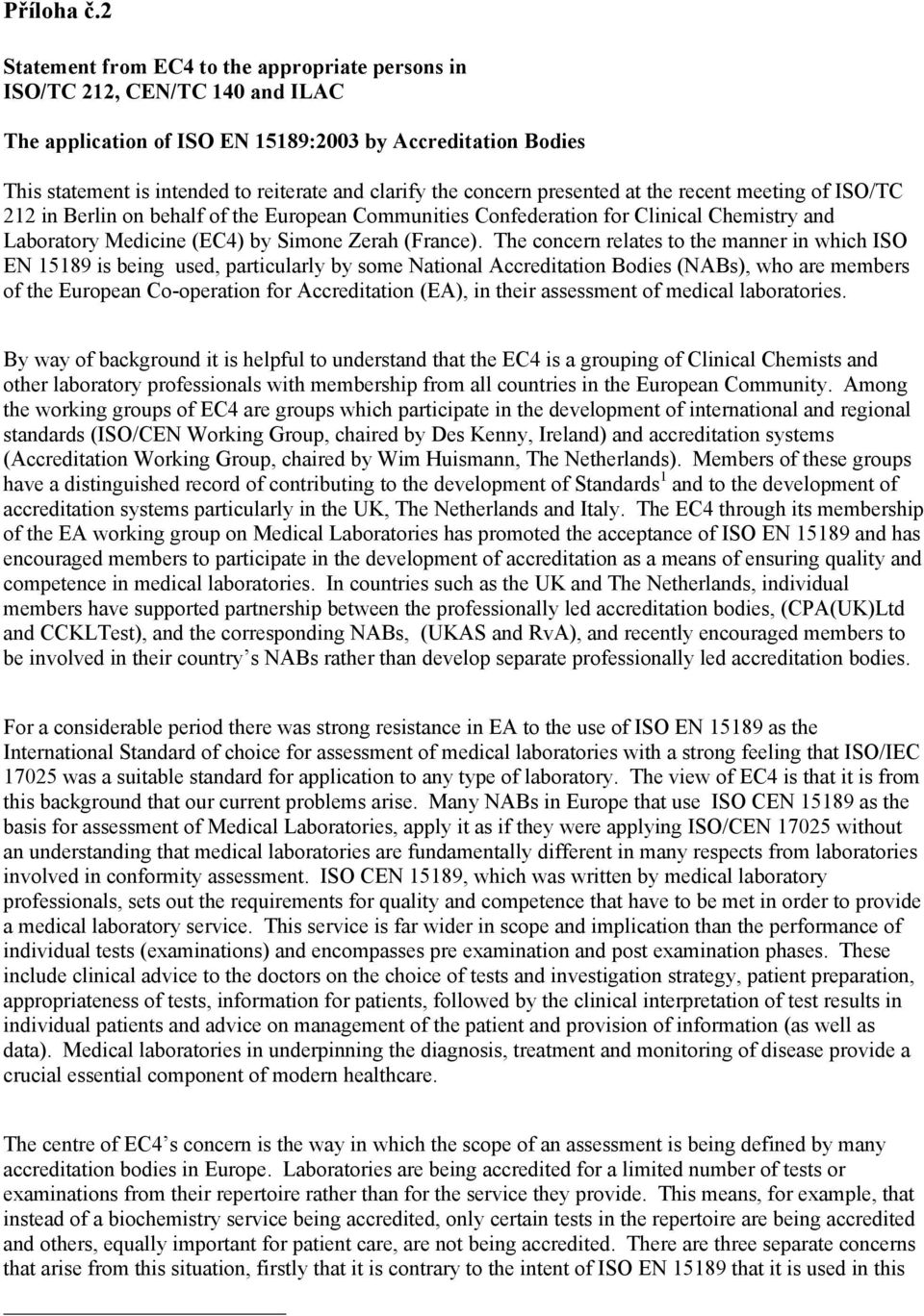 concern presented at the recent meeting of ISO/TC 212 in Berlin on behalf of the European Communities Confederation for Clinical Chemistry and Laboratory Medicine (EC4) by Simone Zerah (France).