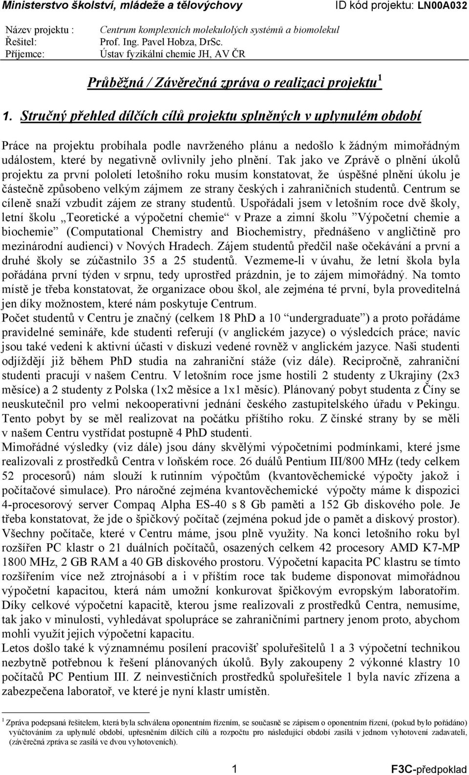 Tak jako ve Zprávě o plnění úkolů projektu za první pololetí letošního roku musím konstatovat, že úspěšné plnění úkolu je částečně způsobeno velkým zájmem ze strany českých i zahraničních studentů.