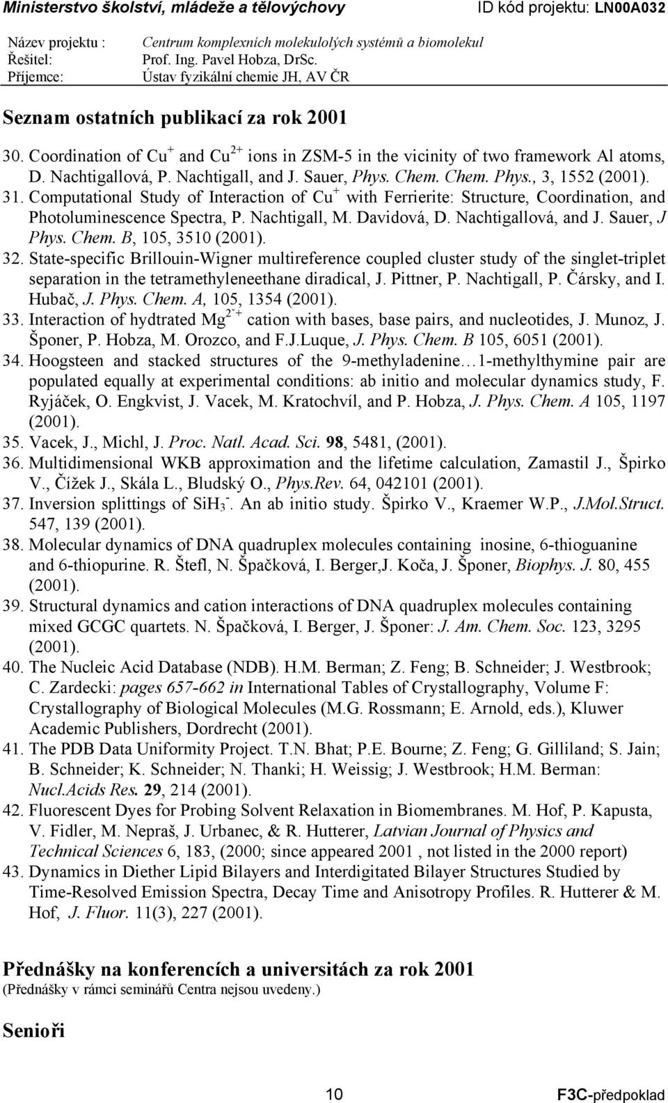 B, 105, 3510 (2001). 32. State-specific Brillouin-Wigner multireference coupled cluster study of the singlet-triplet separation in the tetramethyleneethane diradical, J. Pittner, P. Nachtigall, P.