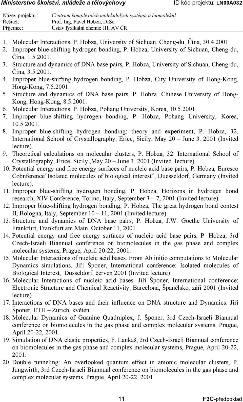 Structure and dynamics of DNA base pairs, P. Hobza, Chinese University of Hong- Kong, Hong-Kong, 8.5.2001. 6. Molecular Interactions, P. Hobza, Pohang University, Korea, 10.5.2001. 7.