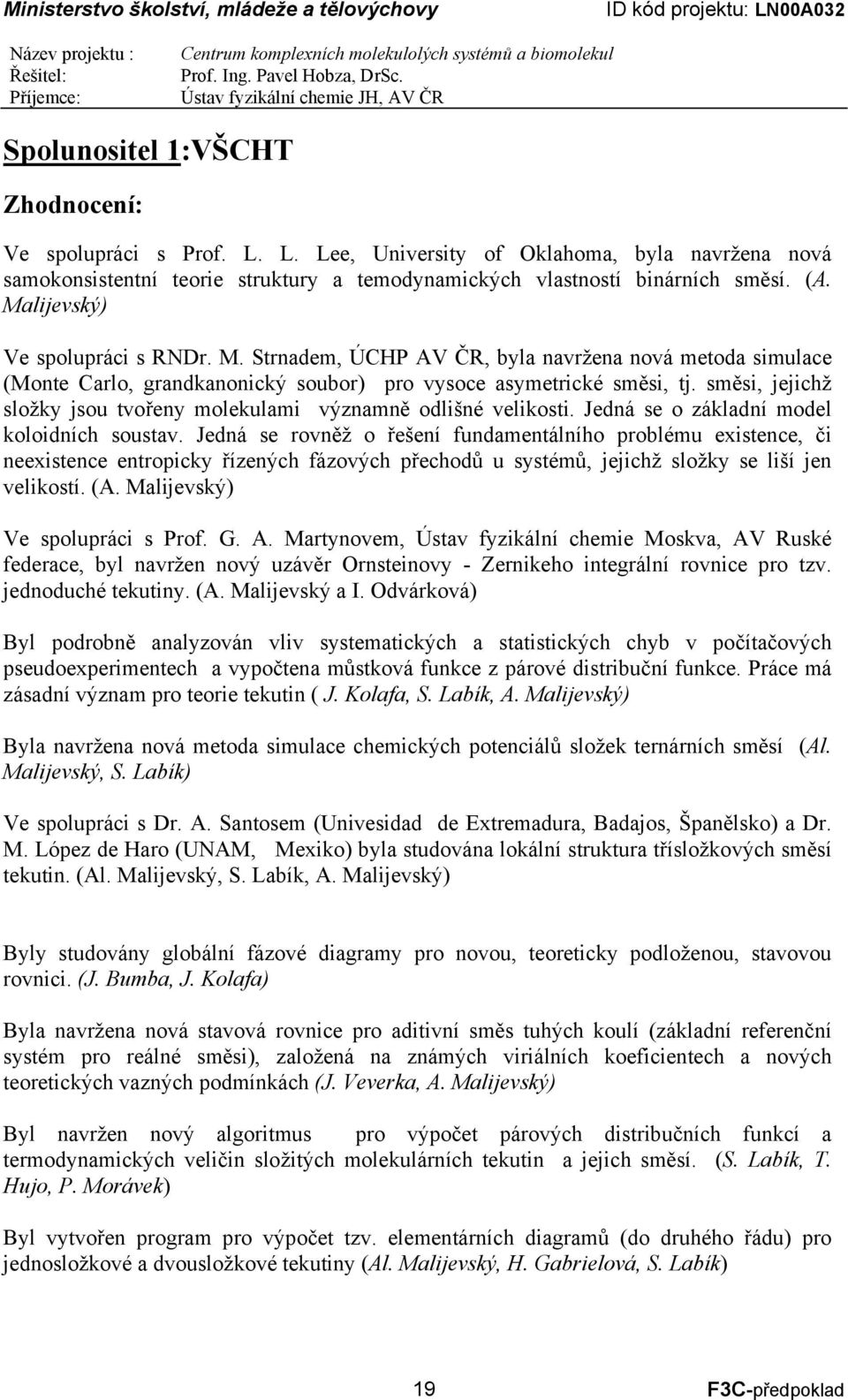 směsi, jejichž složky jsou tvořeny molekulami významně odlišné velikosti. Jedná se o základní model koloidních soustav.